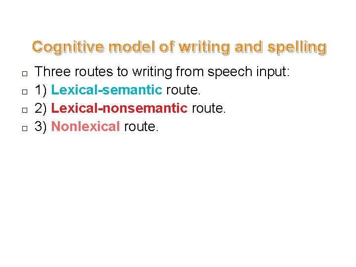 Cognitive model of writing and spelling � � Three routes to writing from speech