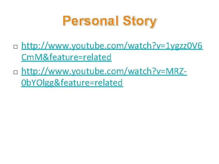 Personal Story � � http: //www. youtube. com/watch? v=1 ygzz 0 V 6 Cm.