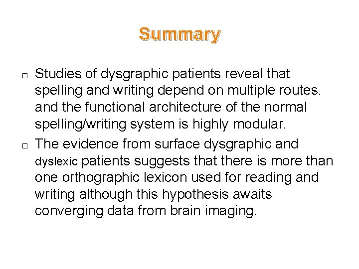 Summary � � Studies of dysgraphic patients reveal that spelling and writing depend on