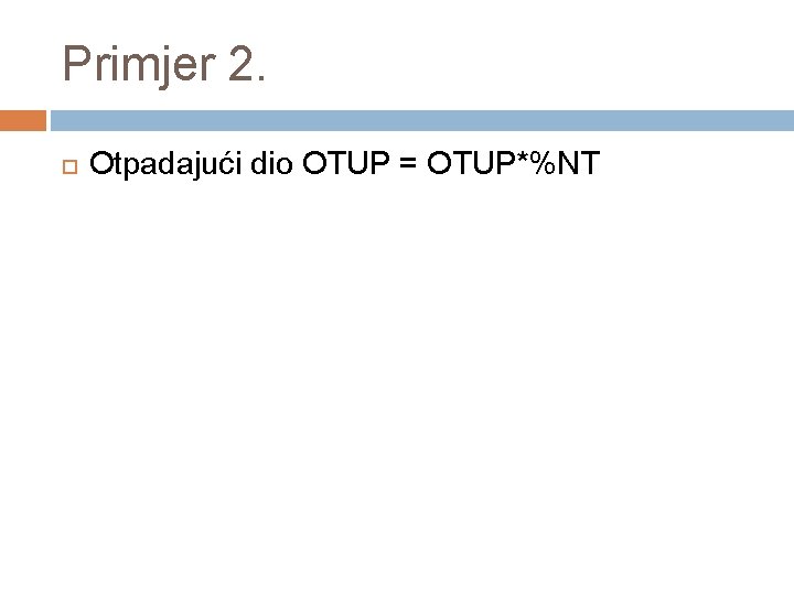Primjer 2. Otpadajući dio OTUP = OTUP*%NT 