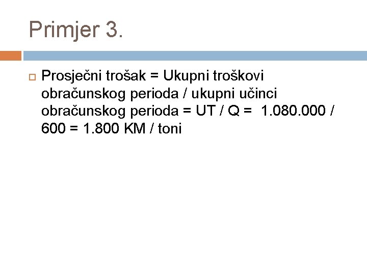 Primjer 3. Prosječni trošak = Ukupni troškovi obračunskog perioda / ukupni učinci obračunskog perioda