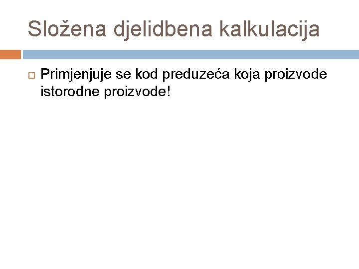 Složena djelidbena kalkulacija Primjenjuje se kod preduzeća koja proizvode istorodne proizvode! 