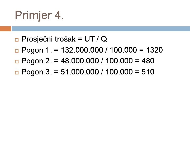 Primjer 4. Prosječni trošak = UT / Q Pogon 1. = 132. 000 /