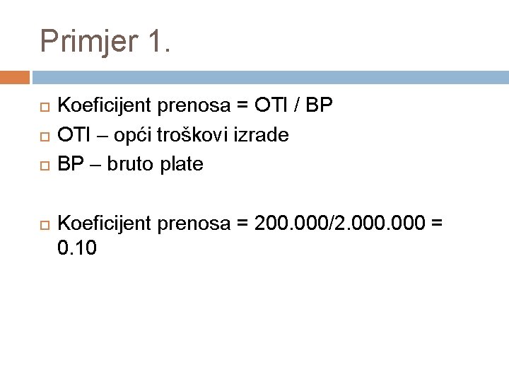Primjer 1. Koeficijent prenosa = OTI / BP OTI – opći troškovi izrade BP