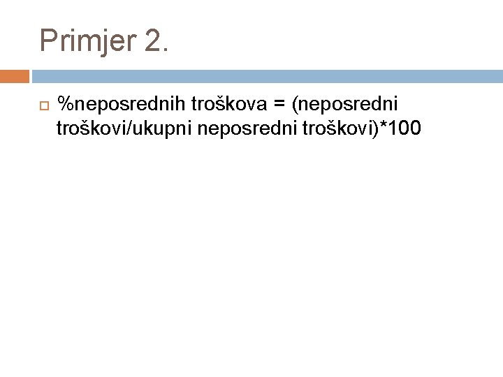 Primjer 2. %neposrednih troškova = (neposredni troškovi/ukupni neposredni troškovi)*100 