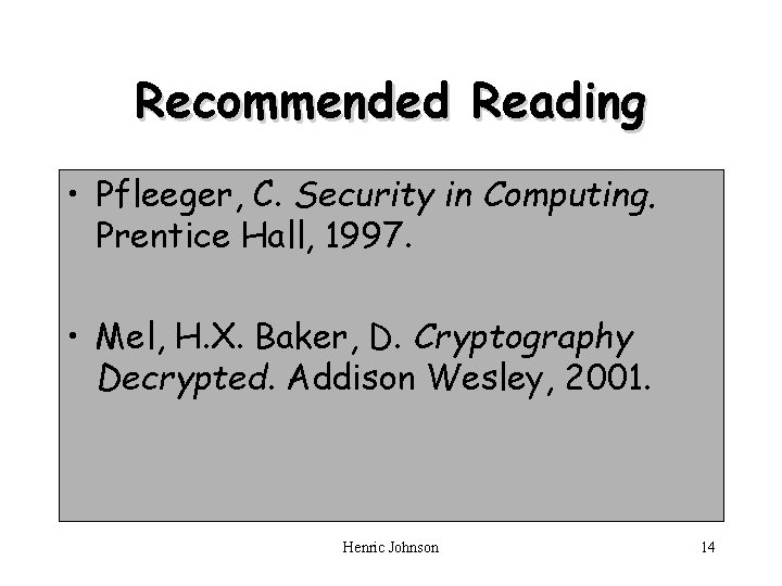Recommended Reading • Pfleeger, C. Security in Computing. Prentice Hall, 1997. • Mel, H.
