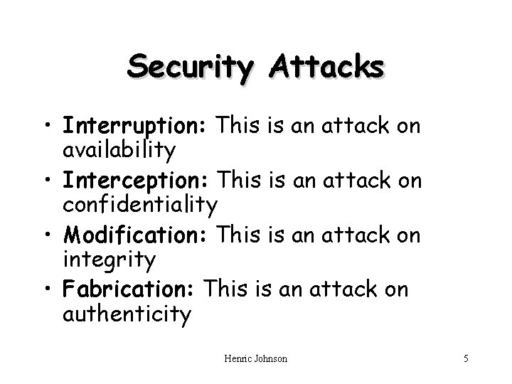 Security Attacks • Interruption: This is an attack on availability • Interception: This is