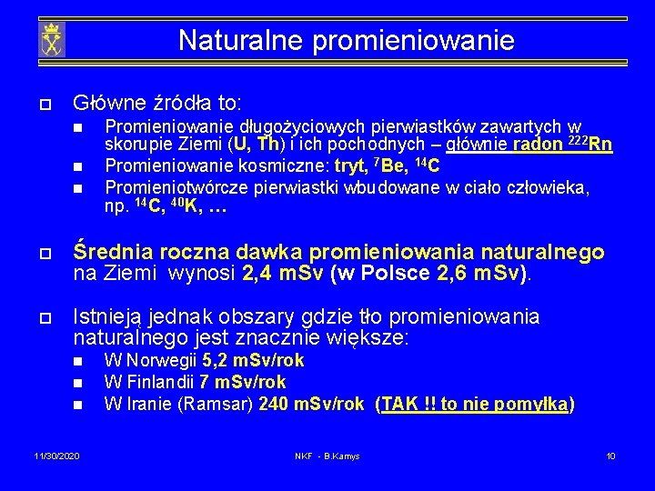 Naturalne promieniowanie o Główne źródła to: n n n Promieniowanie długożyciowych pierwiastków zawartych w