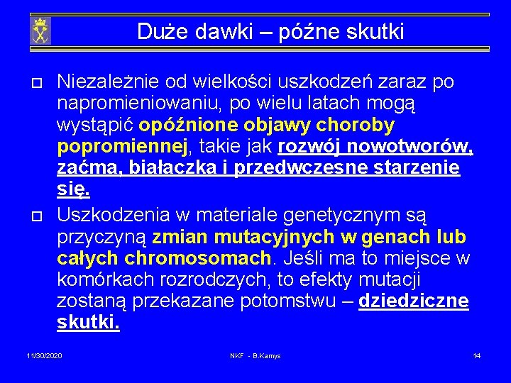 Duże dawki – późne skutki o o Niezależnie od wielkości uszkodzeń zaraz po napromieniowaniu,