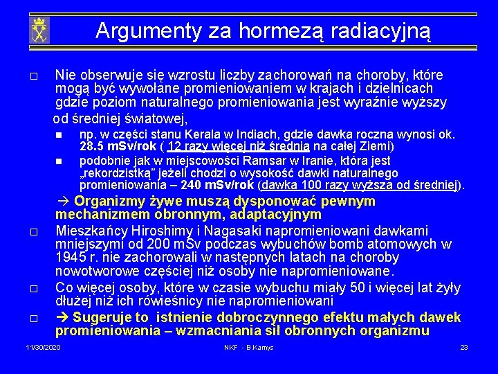 Argumenty za hormezą radiacyjną Nie obserwuje się wzrostu liczby zachorowań na choroby, które mogą