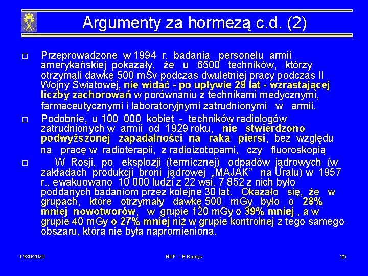 Argumenty za hormezą c. d. (2) o o o Przeprowadzone w 1994 r. badania