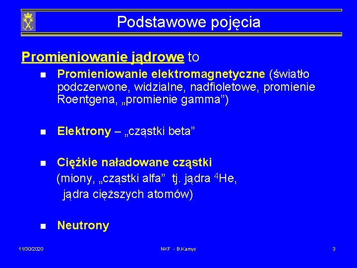 Podstawowe pojęcia Promieniowanie jądrowe to n Promieniowanie elektromagnetyczne (światło podczerwone, widzialne, nadfioletowe, promienie Roentgena,