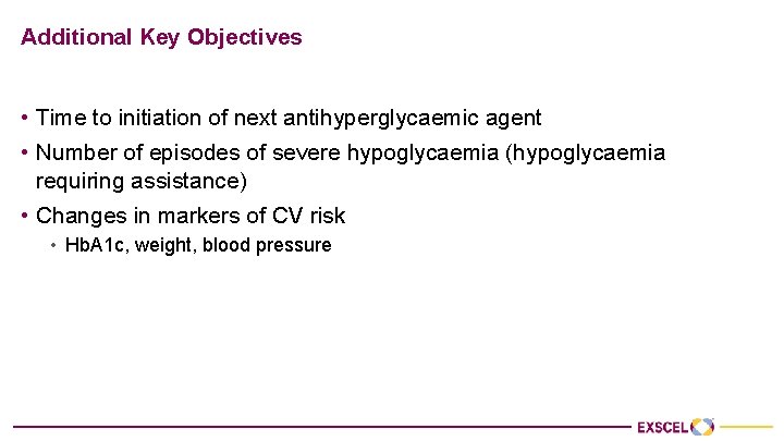 Additional Key Objectives • Time to initiation of next antihyperglycaemic agent • Number of