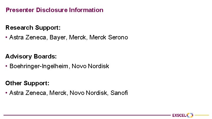 Presenter Disclosure Information Research Support: • Astra Zeneca, Bayer, Merck Serono Advisory Boards: •