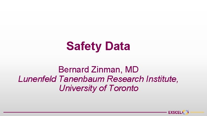 Safety Data Bernard Zinman, MD Lunenfeld Tanenbaum Research Institute, University of Toronto 