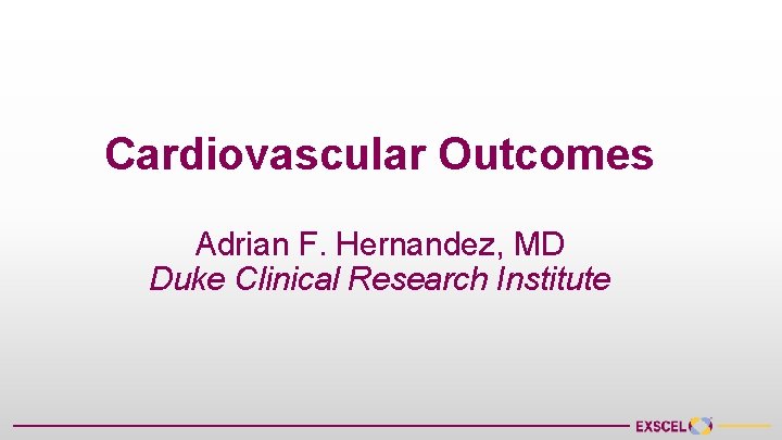 Cardiovascular Outcomes Adrian F. Hernandez, MD Duke Clinical Research Institute 