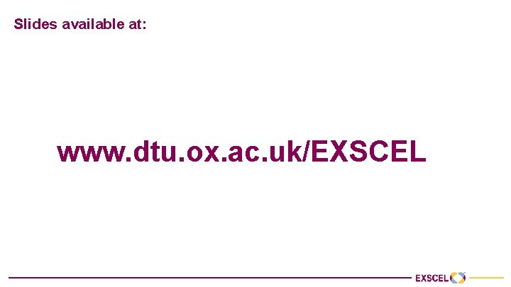Slides available at: www. dtu. ox. ac. uk/EXSCEL 