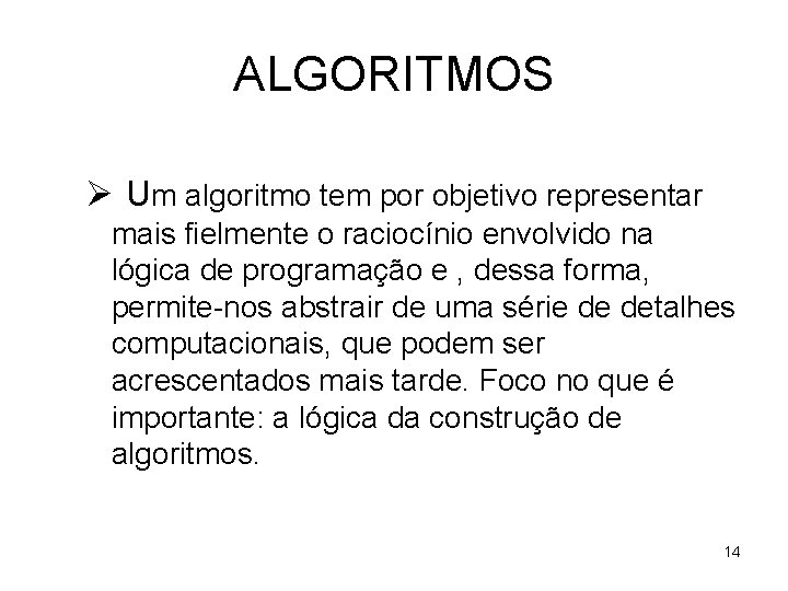 ALGORITMOS Ø Um algoritmo tem por objetivo representar mais fielmente o raciocínio envolvido na