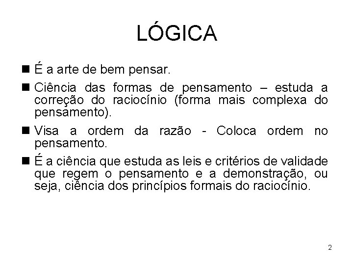 LÓGICA n É a arte de bem pensar. n Ciência das formas de pensamento