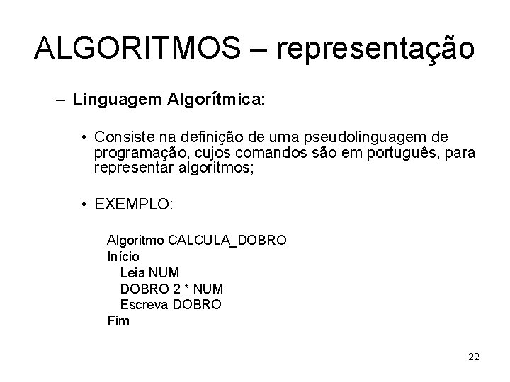 ALGORITMOS – representação – Linguagem Algorítmica: • Consiste na definição de uma pseudolinguagem de