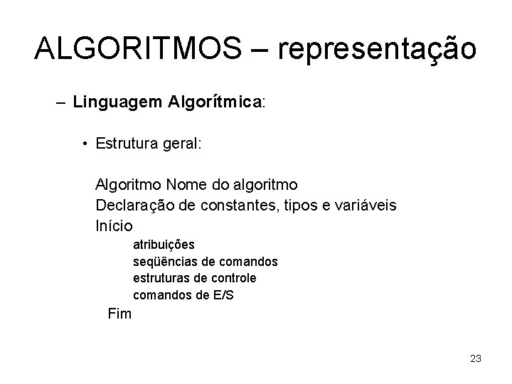 ALGORITMOS – representação – Linguagem Algorítmica: • Estrutura geral: Algoritmo Nome do algoritmo Declaração