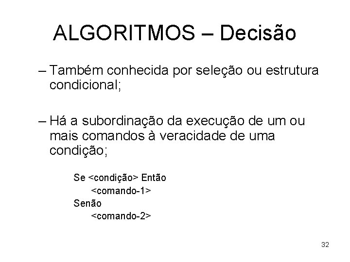 ALGORITMOS – Decisão – Também conhecida por seleção ou estrutura condicional; – Há a