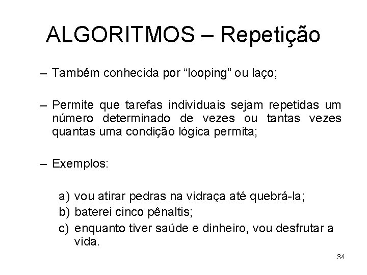 ALGORITMOS – Repetição – Também conhecida por “looping” ou laço; – Permite que tarefas