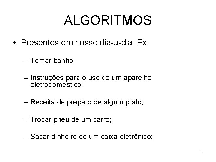 ALGORITMOS • Presentes em nosso dia-a-dia. Ex. : – Tomar banho; – Instruções para