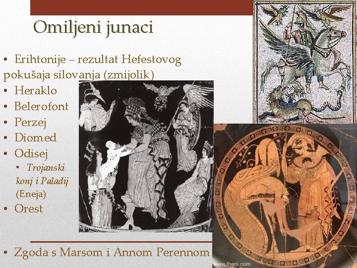 Omiljeni junaci • Erihtonije – rezultat Hefestovog pokušaja silovanja (zmijolik) • Heraklo • Belerofont