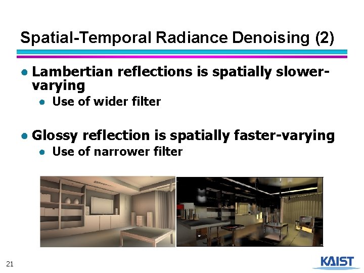 Spatial-Temporal Radiance Denoising (2) ● Lambertian reflections is spatially slowervarying ● Use of wider