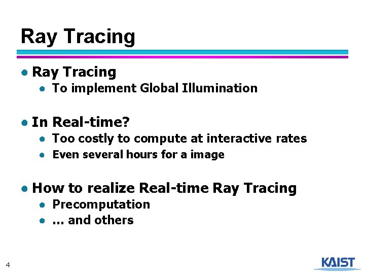 Ray Tracing ● To implement Global Illumination ● In Real-time? ● Too costly to