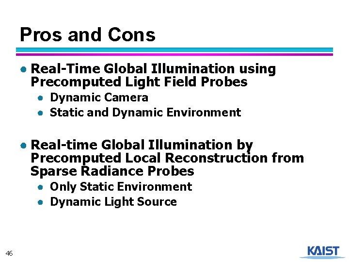 Pros and Cons ● Real-Time Global Illumination using Precomputed Light Field Probes ● Dynamic