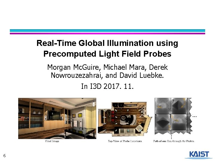 Real-Time Global Illumination using Precomputed Light Field Probes Morgan Mc. Guire, Michael Mara, Derek