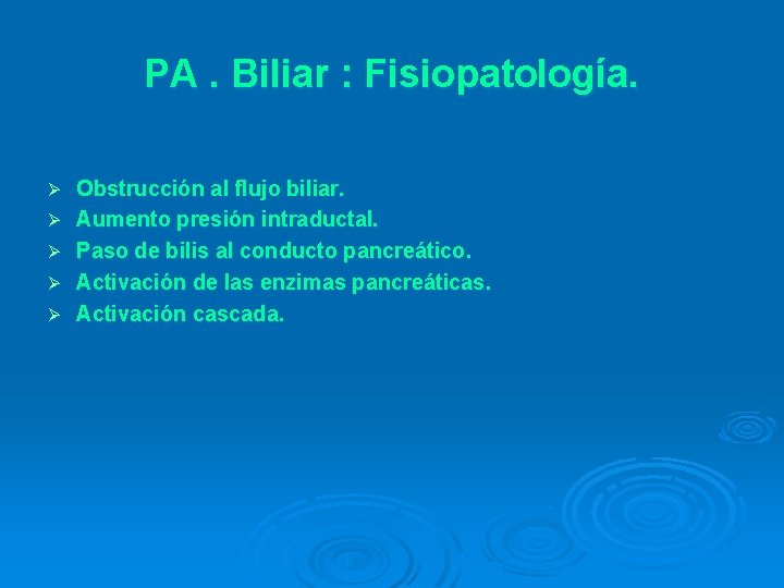 PA. Biliar : Fisiopatología. Ø Ø Ø Obstrucción al flujo biliar. Aumento presión intraductal.