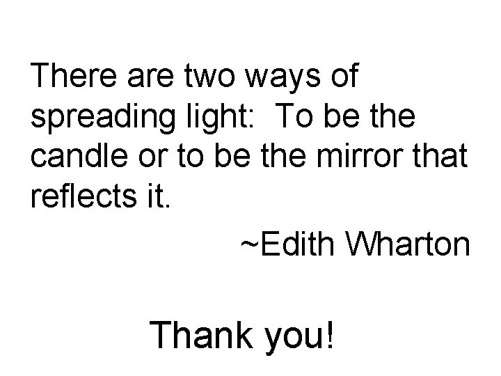 There are two ways of spreading light: To be the candle or to be