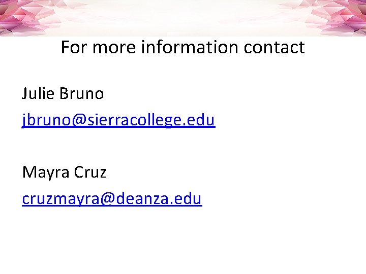 For more information contact Julie Bruno jbruno@sierracollege. edu Mayra Cruz cruzmayra@deanza. edu 