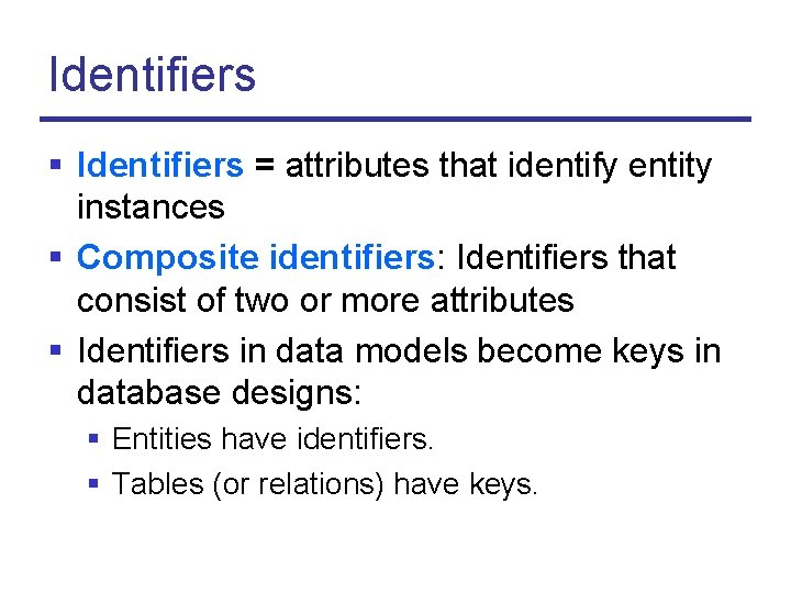 Identifiers § Identifiers = attributes that identify entity instances § Composite identifiers: Identifiers that