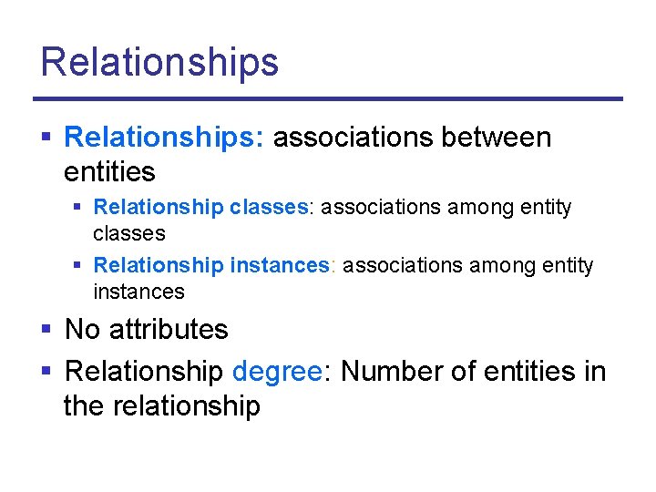 Relationships § Relationships: associations between entities § Relationship classes: associations among entity classes §