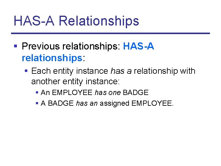 HAS-A Relationships § Previous relationships: HAS-A relationships: § Each entity instance has a relationship