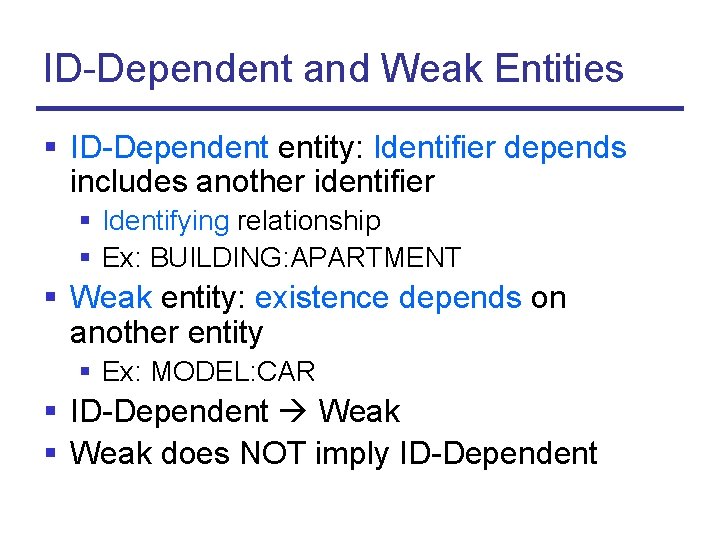 ID-Dependent and Weak Entities § ID-Dependent entity: Identifier depends includes another identifier § Identifying