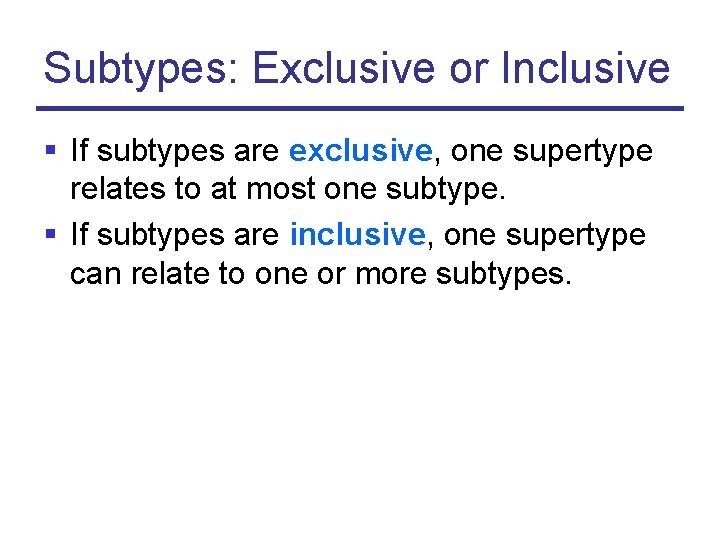 Subtypes: Exclusive or Inclusive § If subtypes are exclusive, one supertype relates to at