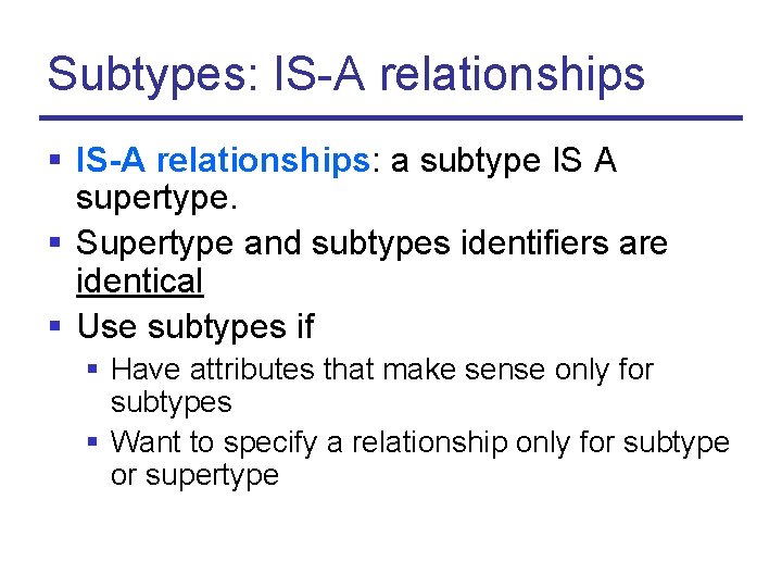 Subtypes: IS-A relationships § IS-A relationships: a subtype IS A supertype. § Supertype and