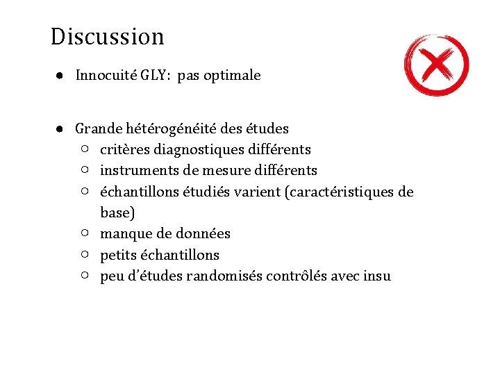 Discussion ● Innocuité GLY: pas optimale ● Grande hétérogénéité des études ○ critères diagnostiques