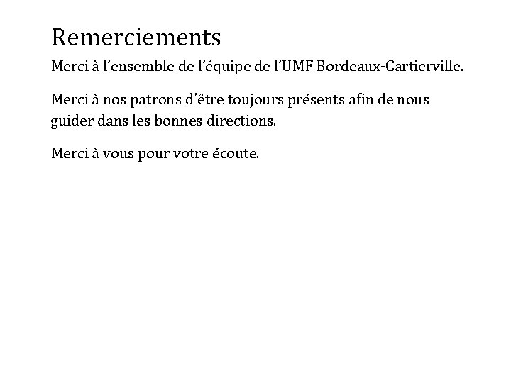 Remerciements Merci à l’ensemble de l’équipe de l’UMF Bordeaux-Cartierville. Merci à nos patrons d’être