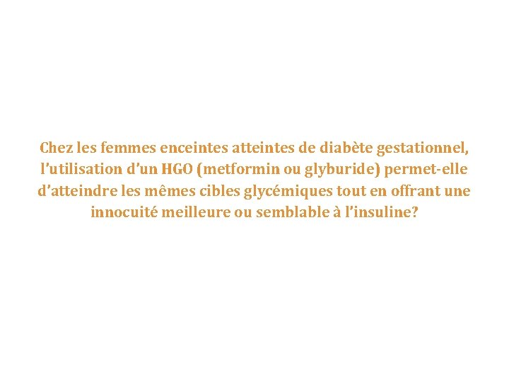 Chez les femmes enceintes atteintes de diabète gestationnel, l’utilisation d’un HGO (metformin ou glyburide)
