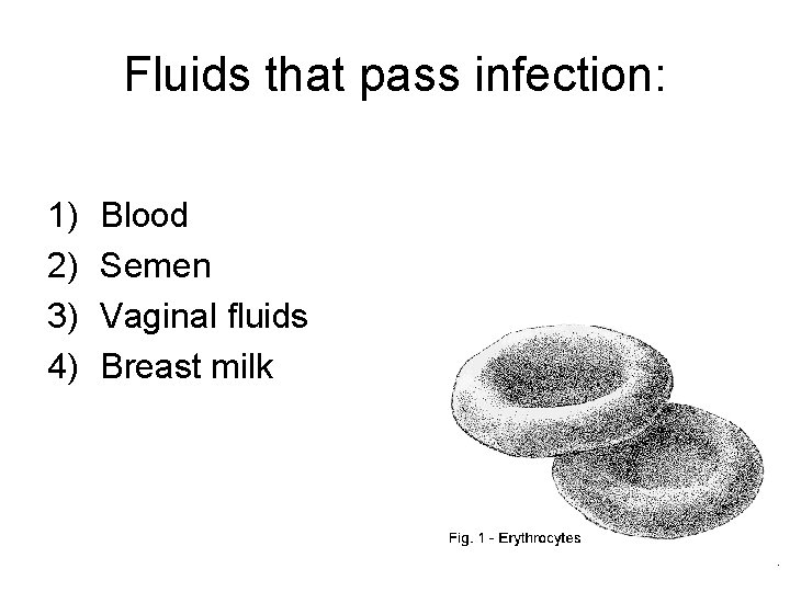 Fluids that pass infection: 1) 2) 3) 4) Blood Semen Vaginal fluids Breast milk