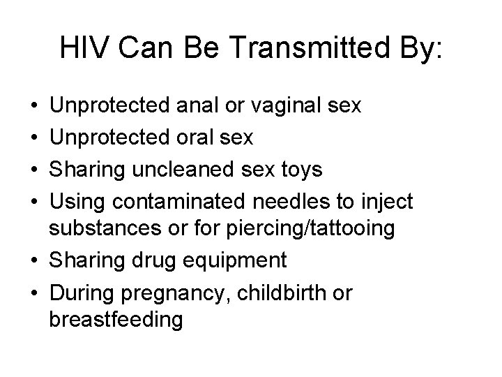 HIV Can Be Transmitted By: • • Unprotected anal or vaginal sex Unprotected oral