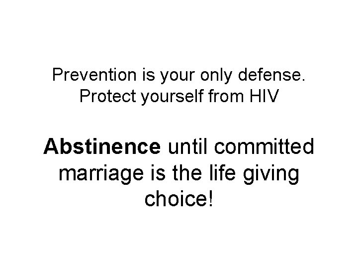 Prevention is your only defense. Protect yourself from HIV Abstinence until committed marriage is Prevention is your only defense. Protect yourself from HIV Abstinence until committed marriage is
