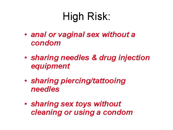 High Risk: • anal or vaginal sex without a condom • sharing needles &