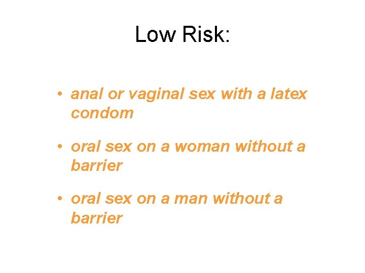 Low Risk: • anal or vaginal sex with a latex condom • oral sex